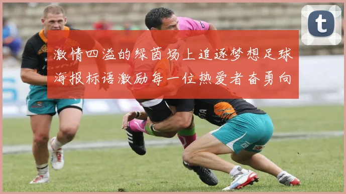 激情四溢的绿茵场上追逐梦想足球海报标语激励每一位热爱者奋勇向前