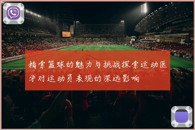 精索篮球的魅力与挑战探索运动医学对运动员表现的深远影响